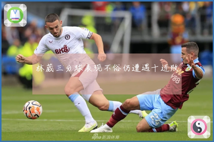 林葳三分球表现不俗仍遭遇十连败