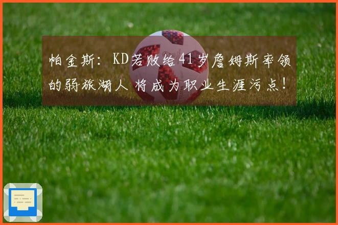 帕金斯：KD若败给41岁詹姆斯率领的弱旅湖人 将成为职业生涯污点！