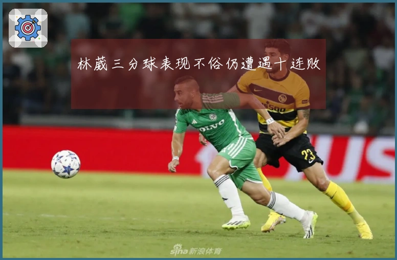 林葳三分球表现不俗仍遭遇十连败