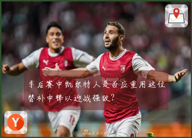 季后赛中凯尔特人是否应重用这位替补中锋以迎战强敌？