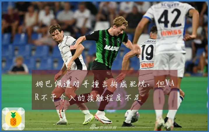 姆巴佩遭对手撞击构成犯规，但VAR不予介入的接触程度不足