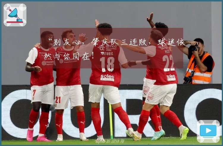 “别灰心，肇庆队三连败，球迷依然与你同在！”